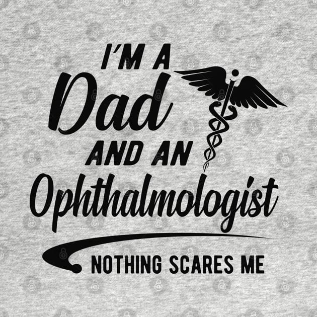 Ophthalmologist and dad - I'm dad and an ophthalmologist nothing scares me by KC Happy Shop